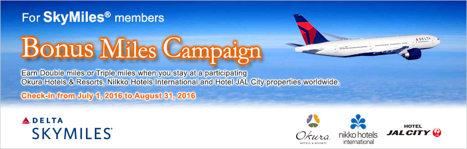 For SkyMiles members Bonus Miles Campaign Earn Double Miles or Triple Miles when you stay at a participating Okura Hotels & Resorts, Nilkko Hotels International and Hotel JAL City properties worldwide. Check-in from July 1, 2016 to August 31, 2016