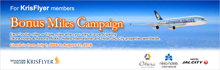 For KrisFlyer members Bonus Miles Campaign Earn Double Miles or Triple Miles when you stay at a participating Okura Hotels & Resorts, Nilkko Hotels International and Hotel JAL City properties worldwide. Check-in from July 1, 2016 to August 31, 2016