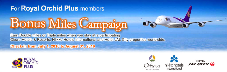 For Royal Orchid Plus members Bonus Miles Campaign Earn Double Miles or Triple Miles when you stay at a participating Okura Hotels & Resorts, Nilkko Hotels International and Hotel JAL City properties worldwide. Check-in from July 1, 2016 to August 31, 2016