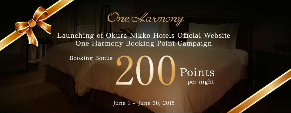 Launching of Okura Nikko Hotels Official Website / One Harmony Booking Point Campaign / 200 Booking Bonus points per night /June 1 – June 30, 2016